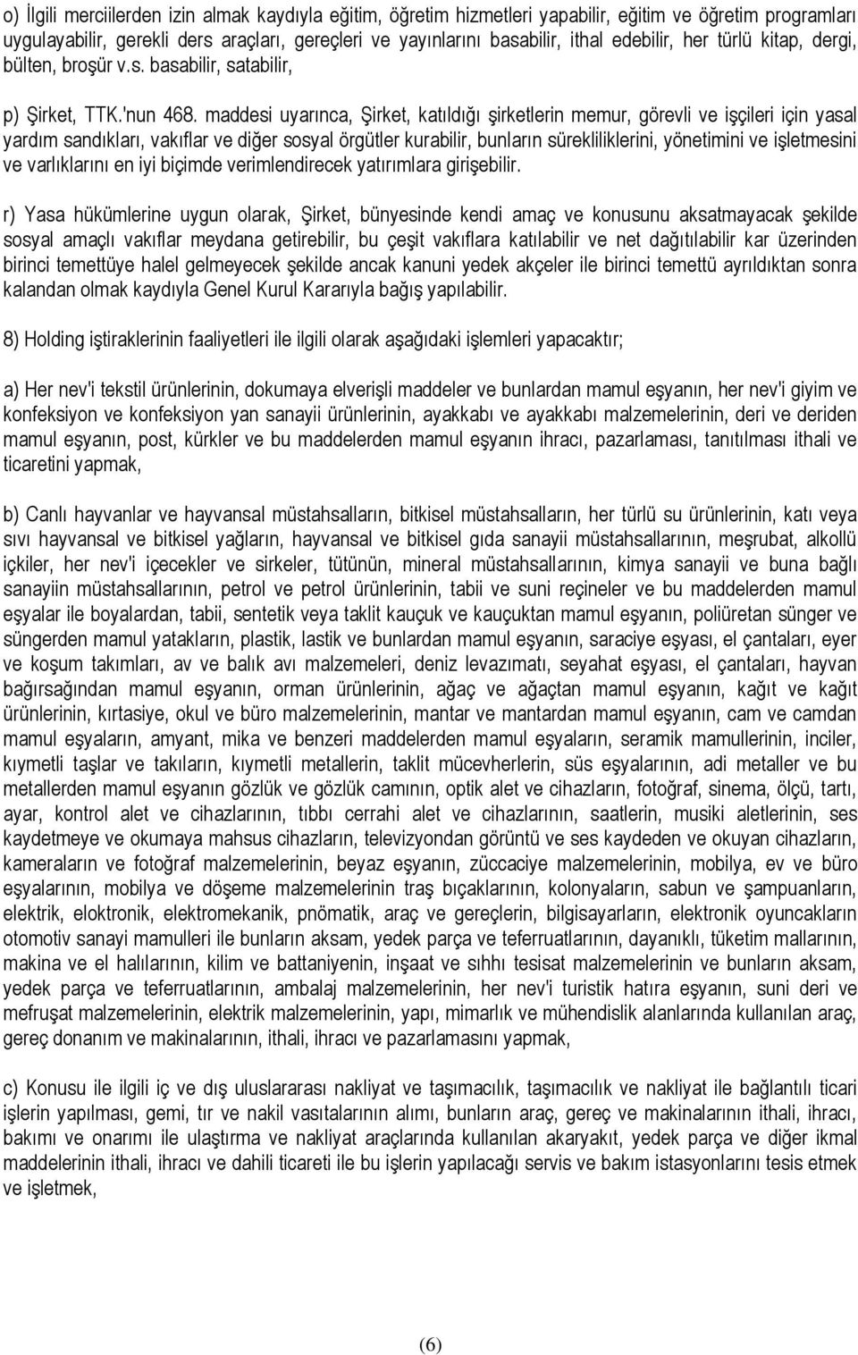 maddesi uyarınca, Şirket, katıldığı şirketlerin memur, görevli ve işçileri için yasal yardım sandıkları, vakıflar ve diğer sosyal örgütler kurabilir, bunların sürekliliklerini, yönetimini ve