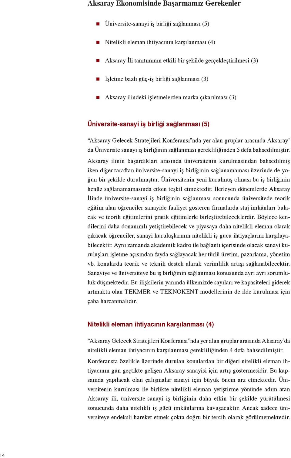 gruplar arasında Aksaray da Üniversite sanayi iş birliğinin sağlanması gerekliliğinden 5 defa bahsedilmiştir.