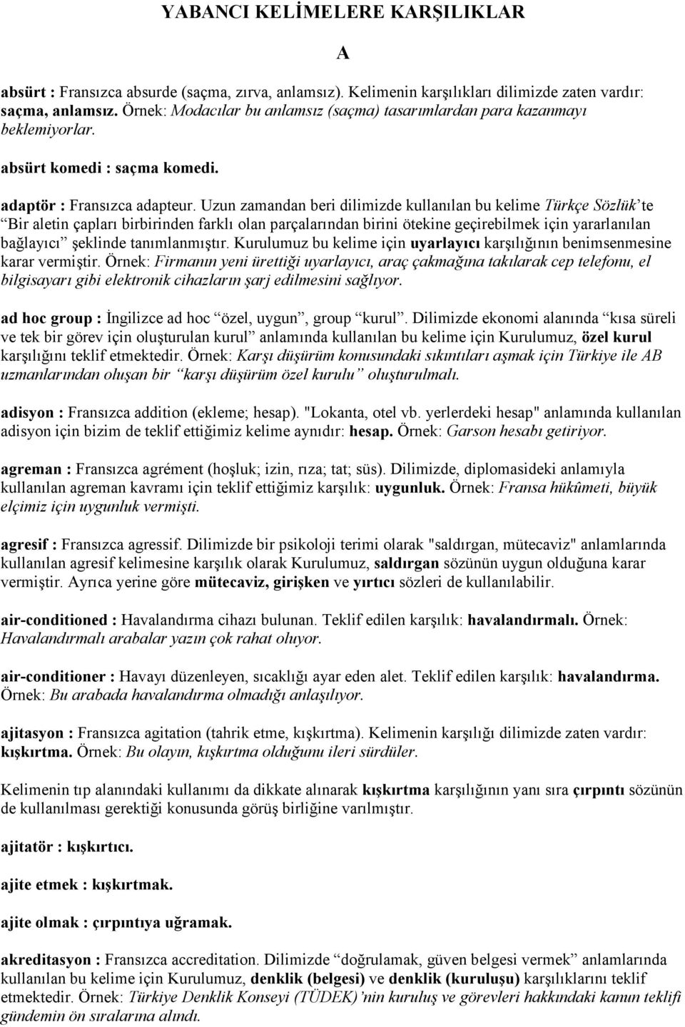 Uzun zamandan beri dilimizde kullanlan bu kelime Türkçe Sözlük te Bir aletin çaplar birbirinden farkl olan parçalarndan birini ötekine geçirebilmek için yararlanlan ba'layc eklinde tanmlanmtr.