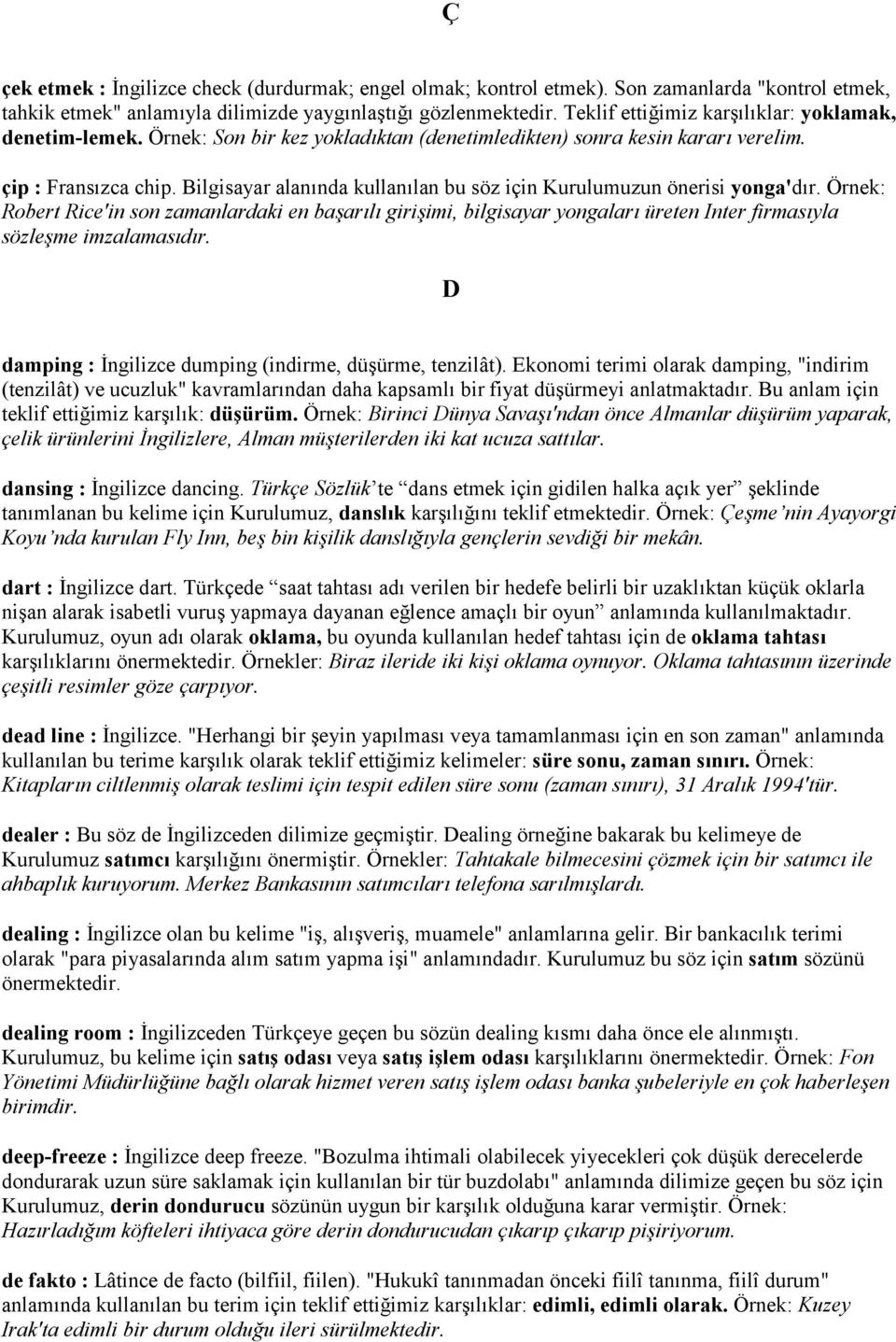 Bilgisayar alannda kullanlan bu söz için Kurulumuzun önerisi yonga'dr. Örnek: Robert Rice'in son zamanlardaki en ba$arl giri$imi, bilgisayar yongalar üreten Inter firmasyla sözle$me imzalamasdr.