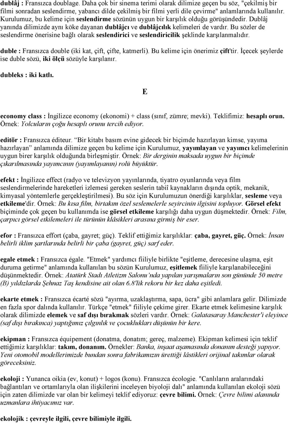 Bu sözler de seslendirme önerisine ba'l olarak seslendirici ve seslendiricilik eklinde karlanmaldr. duble : Franszca double (iki kat, çift, çifte, katmerli). Bu kelime için önerimiz çift'tir.