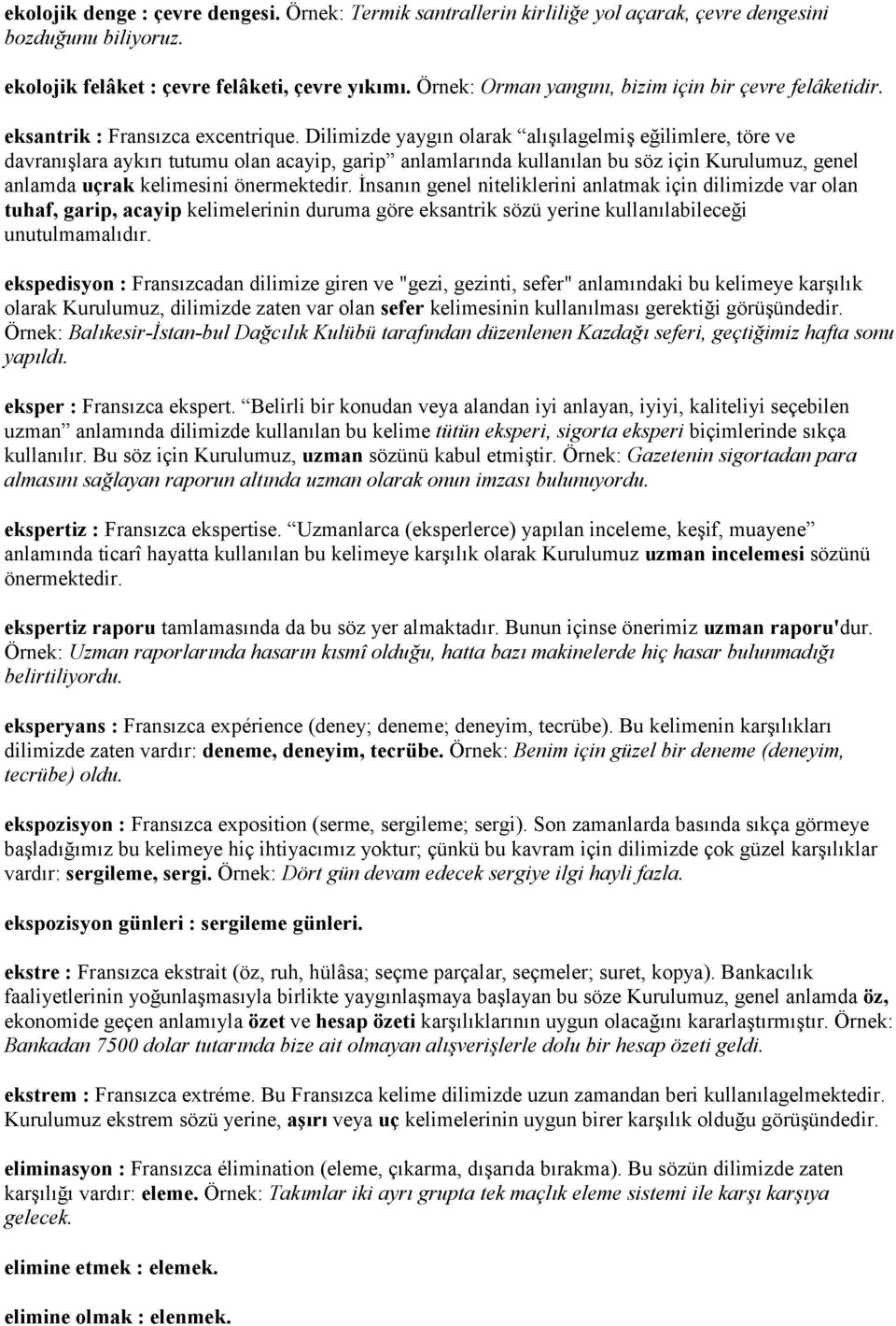 Dilimizde yaygn olarak allagelmi e'ilimlere, töre ve davranlara aykr tutumu olan acayip, garip anlamlarnda kullanlan bu söz için Kurulumuz, genel anlamda uçrak kelimesini önermektedir.