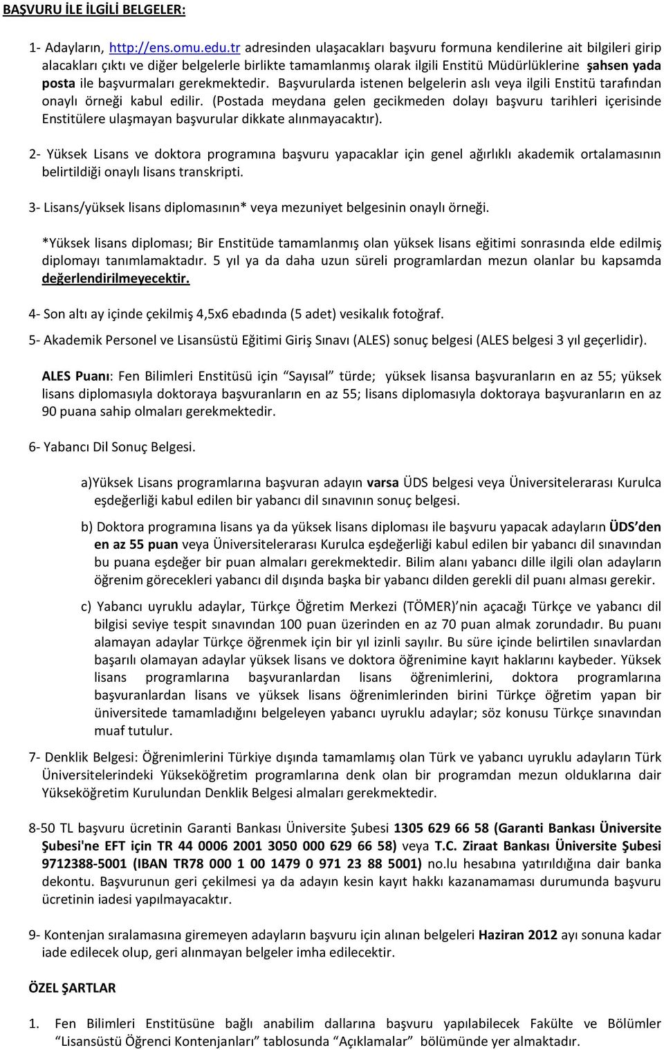 başvurmaları gerekmektedir. Başvurularda istenen belgelerin aslı veya ilgili Enstitü tarafından onaylı örneği kabul edilir.