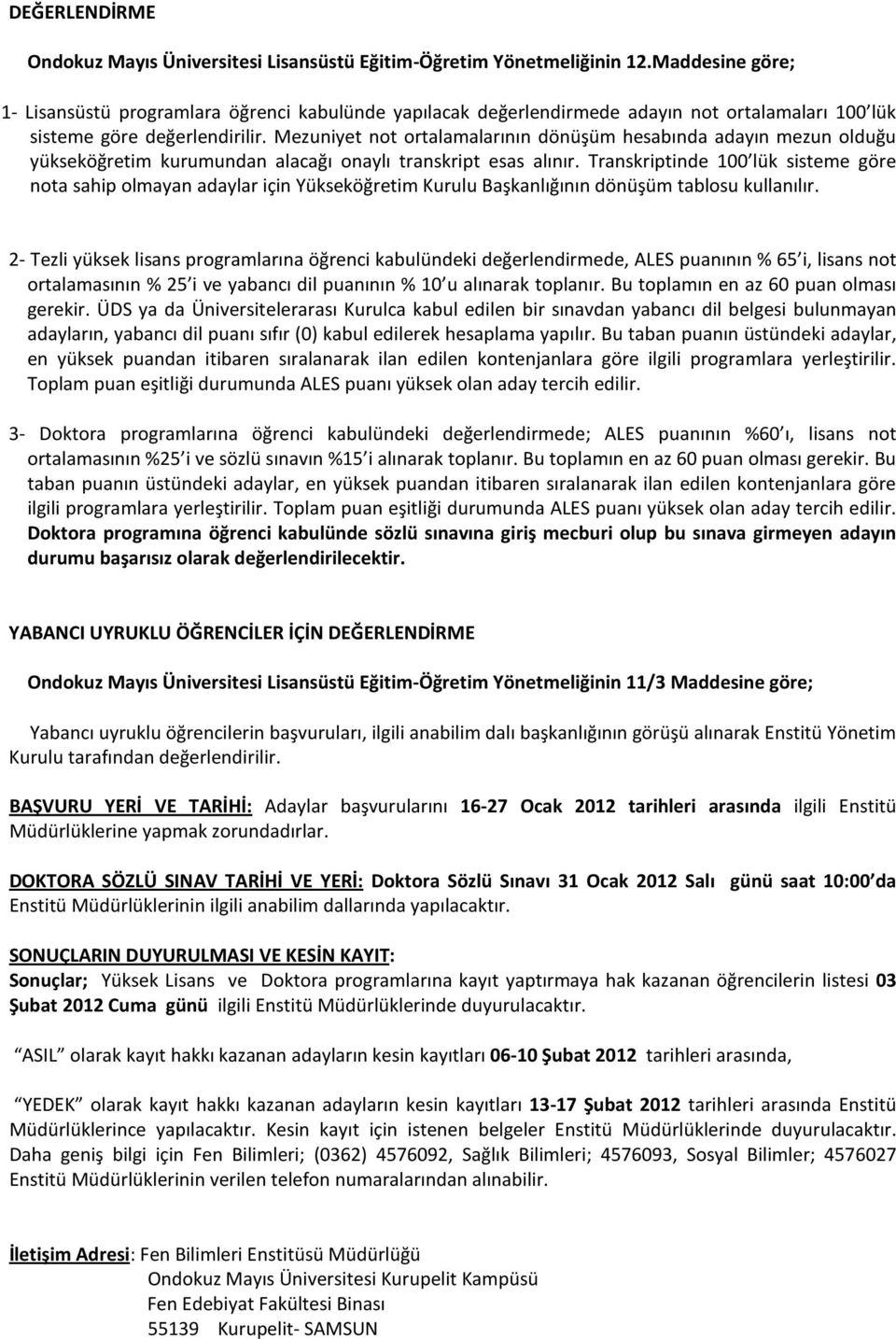 Mezuniyet not ortalamalarının dönüşüm hesabında adayın mezun olduğu yükseköğretim kurumundan alacağı onaylı transkript esas alınır.