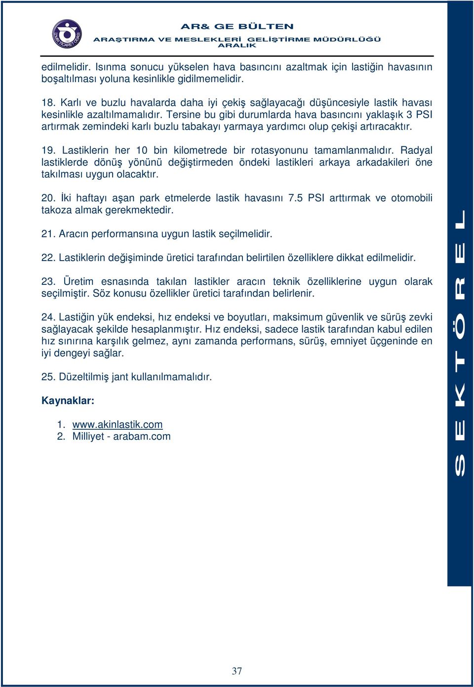 Tersine bu gibi durumlarda hava basıncını yaklaşık 3 PSI artırmak zemindeki karlı buzlu tabakayı yarmaya yardımcı olup çekişi artıracaktır. 19.