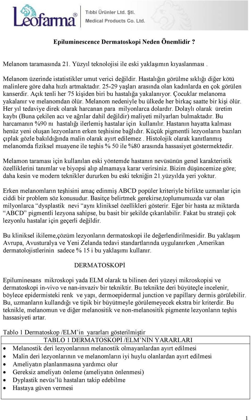 Çocuklar melanoma yakalanır ve melanomdan ölür. Melanom nedeniyle bu ülkede her birkaç saatte bir kişi ölür. Her yıl tedaviye direk olarak harcanan para milyonlarca dolardır.