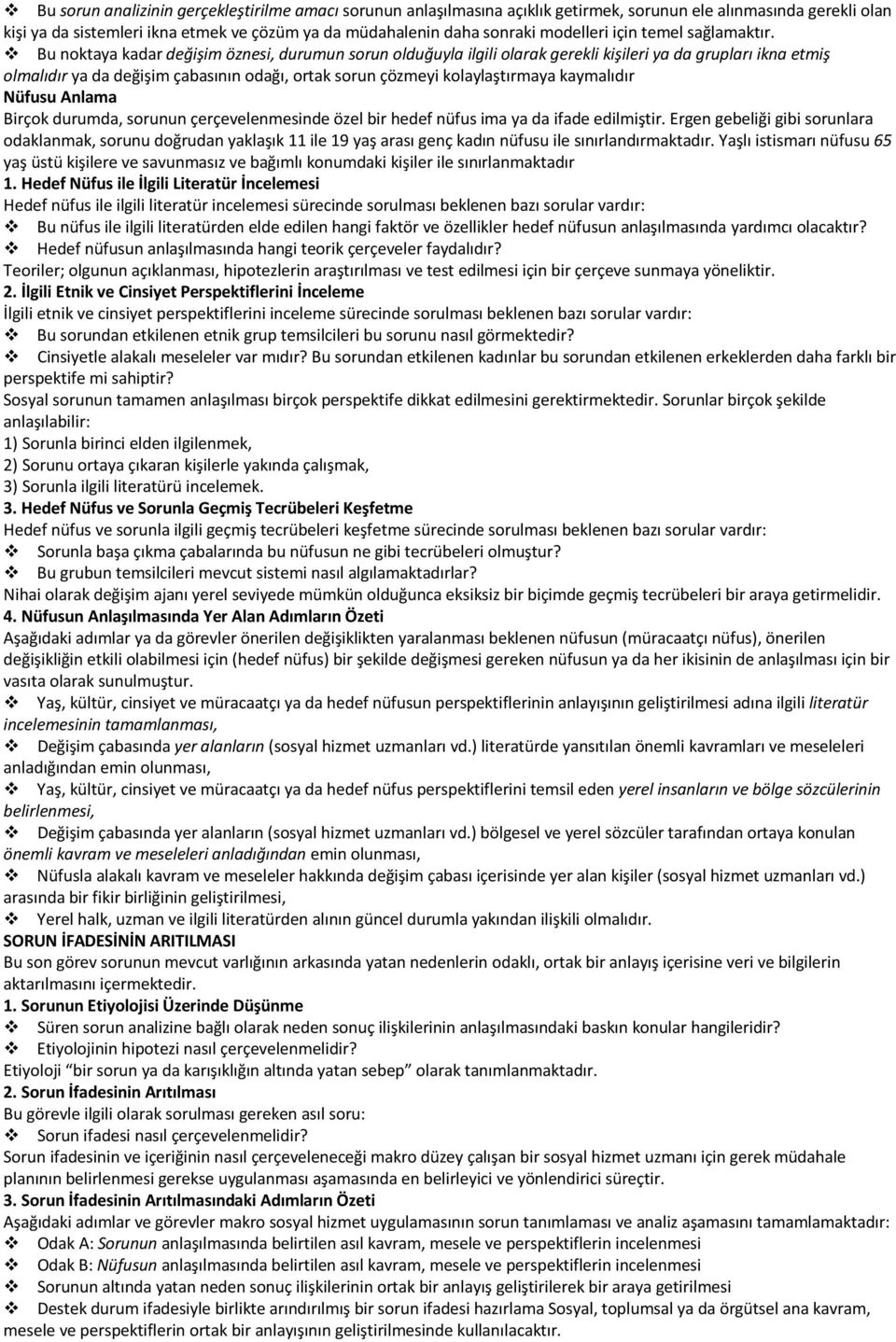 Bu noktaya kadar değişim öznesi, durumun sorun olduğuyla ilgili olarak gerekli kişileri ya da grupları ikna etmiş olmalıdır ya da değişim çabasının odağı, ortak sorun çözmeyi kolaylaştırmaya