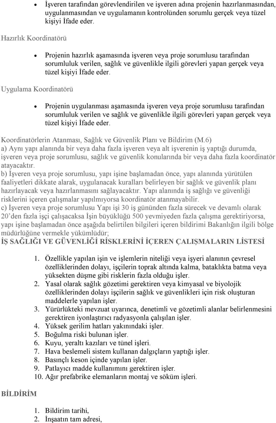 Uygulama Koordinatörü Projenin uygulanması aşamasında işveren veya proje sorumlusu tarafından sorumluluk verilen ve sağlık ve güvenlikle ilgili görevleri yapan gerçek veya tüzel kişiyi İfade eder.