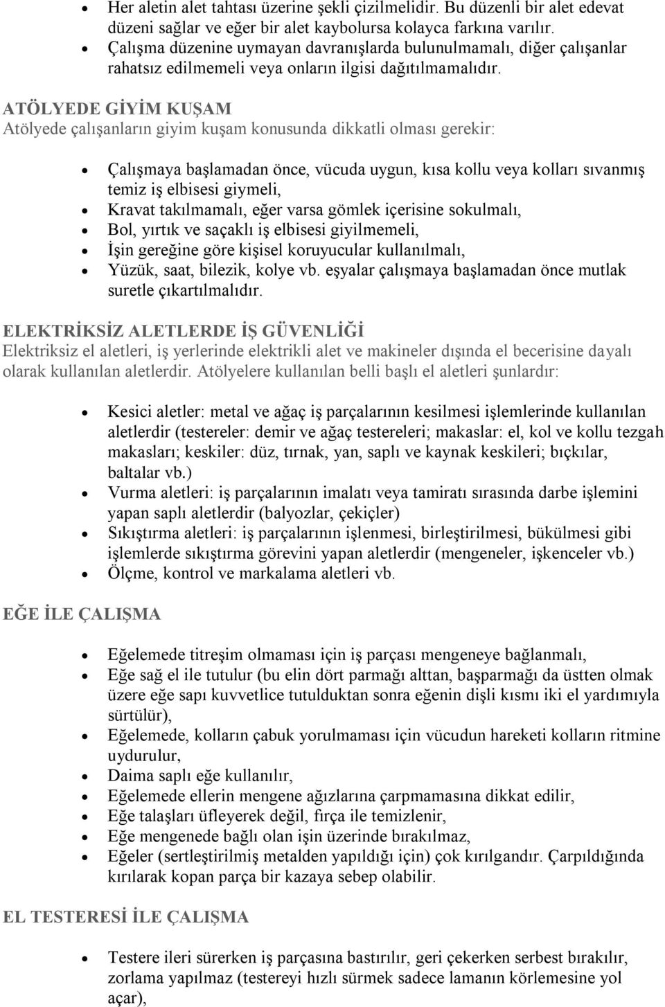 ATÖLYEDE GİYİM KUŞAM Atölyede çalışanların giyim kuşam konusunda dikkatli olması gerekir: Çalışmaya başlamadan önce, vücuda uygun, kısa kollu veya kolları sıvanmış temiz iş elbisesi giymeli, Kravat