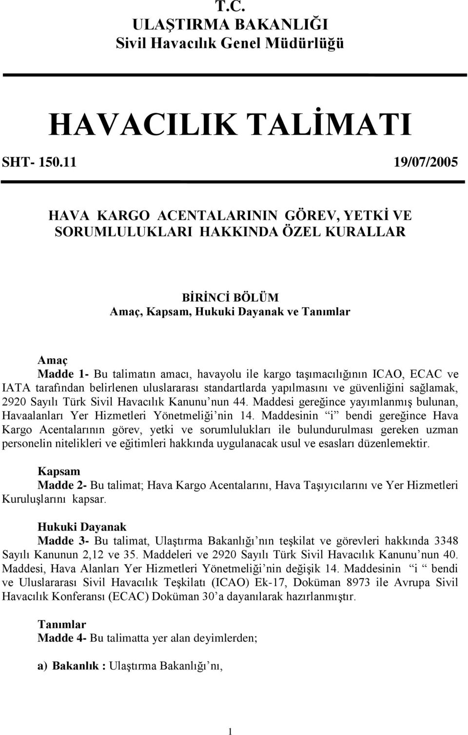 kargo taşımacılığının ICAO, ECAC ve IATA tarafından belirlenen uluslararası standartlarda yapılmasını ve güvenliğini sağlamak, 2920 Sayılı Türk Sivil Havacılık Kanunu nun 44.