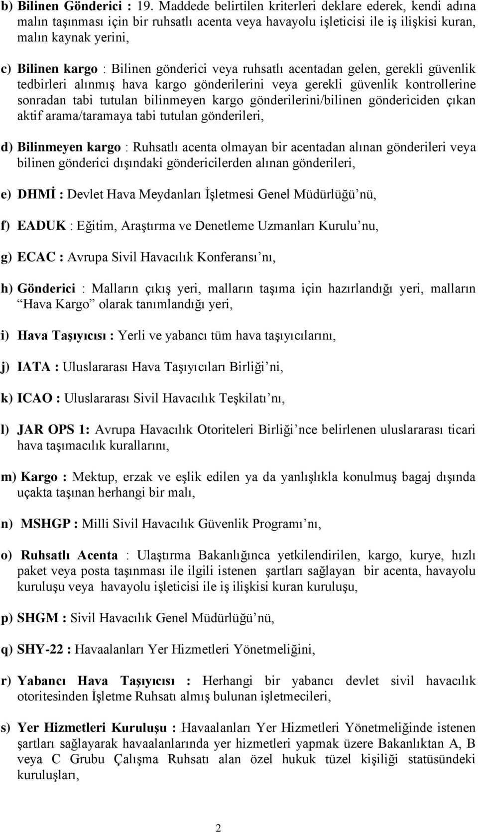 gönderici veya ruhsatlı acentadan gelen, gerekli güvenlik tedbirleri alınmış hava kargo gönderilerini veya gerekli güvenlik kontrollerine sonradan tabi tutulan bilinmeyen kargo gönderilerini/bilinen