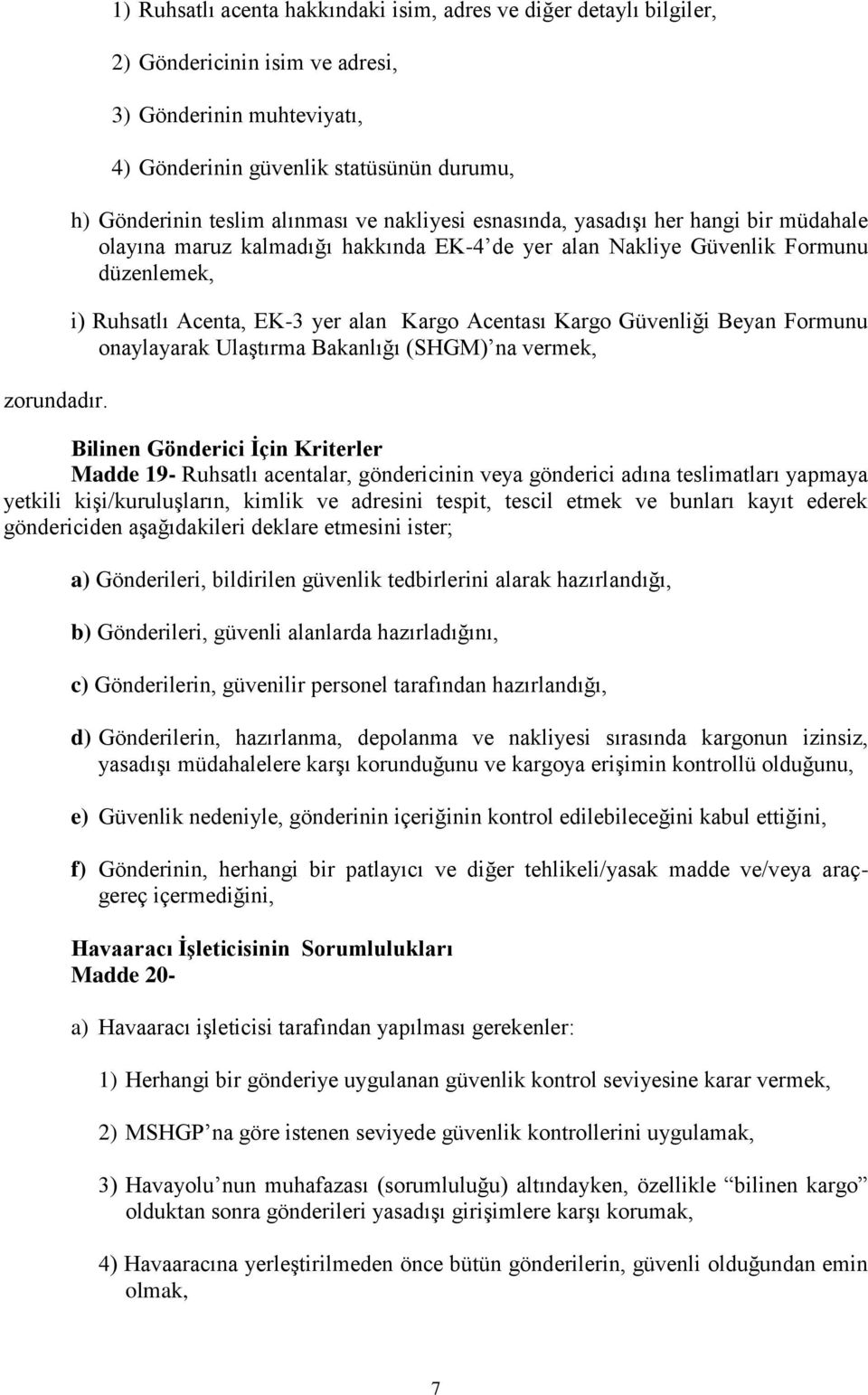 ve nakliyesi esnasında, yasadışı her hangi bir müdahale olayına maruz kalmadığı hakkında EK-4 de yer alan Nakliye Güvenlik Formunu düzenlemek, i) Ruhsatlı Acenta, EK-3 yer alan Kargo Acentası Kargo