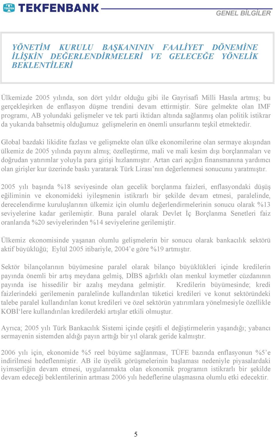 Süre gelmekte olan IMF programı, AB yolundaki gelişmeler ve tek parti iktidarı altında sağlanmış olan politik istikrar da yukarıda bahsetmiş olduğumuz gelişmelerin en önemli unsurlarını teşkil