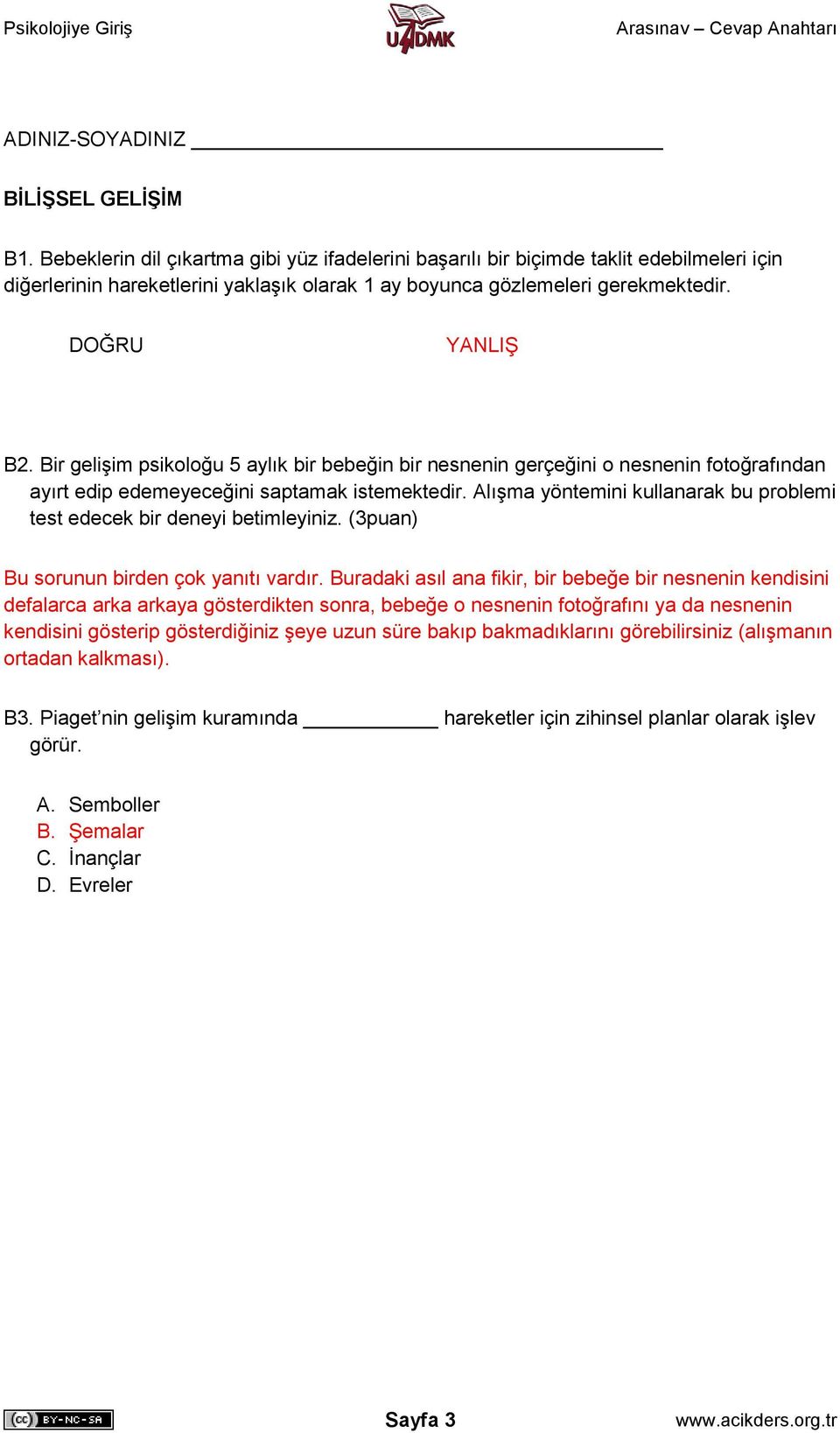 Alışma yöntemini kullanarak bu problemi test edecek bir deneyi betimleyiniz. (3puan) Bu sorunun birden çok yanıtı vardır.