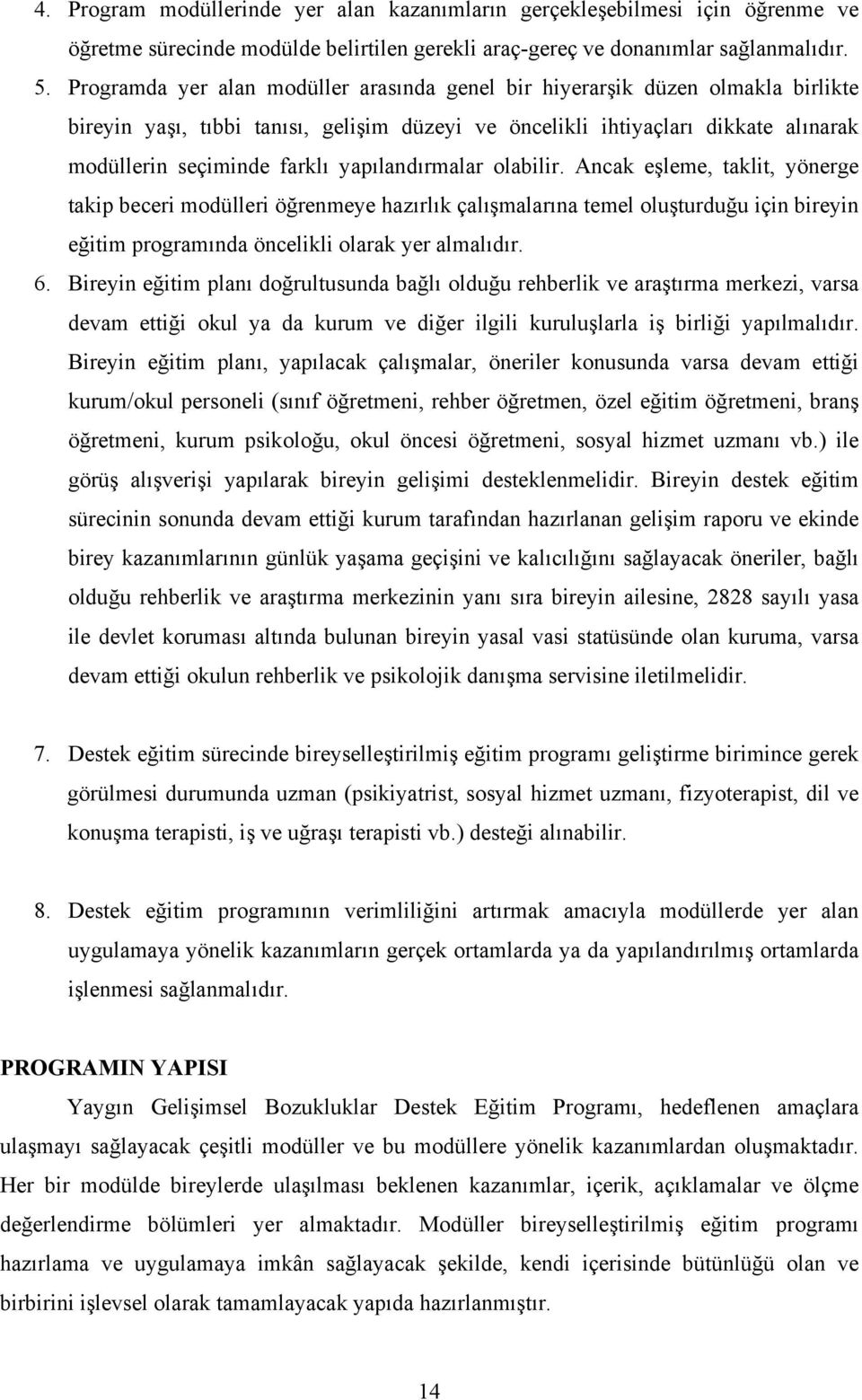 yapılandırmalar olabilir. Ancak eşleme, taklit, yönerge takip beceri modülleri öğrenmeye hazırlık çalışmalarına temel oluşturduğu için bireyin eğitim programında öncelikli olarak yer almalıdır. 6.