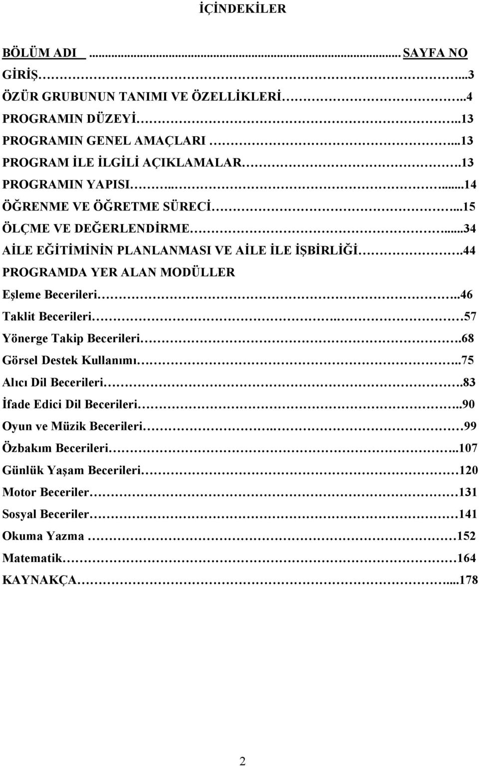 ..34 AİLE EĞİTİMİNİN PLANLANMASI VE AİLE İLE İŞİRLİĞİ.44 PROGRAMDA YER ALAN DÜLLER Eşleme ecerileri..46 Taklit ecerileri. 57 Yönerge Takip ecerileri.