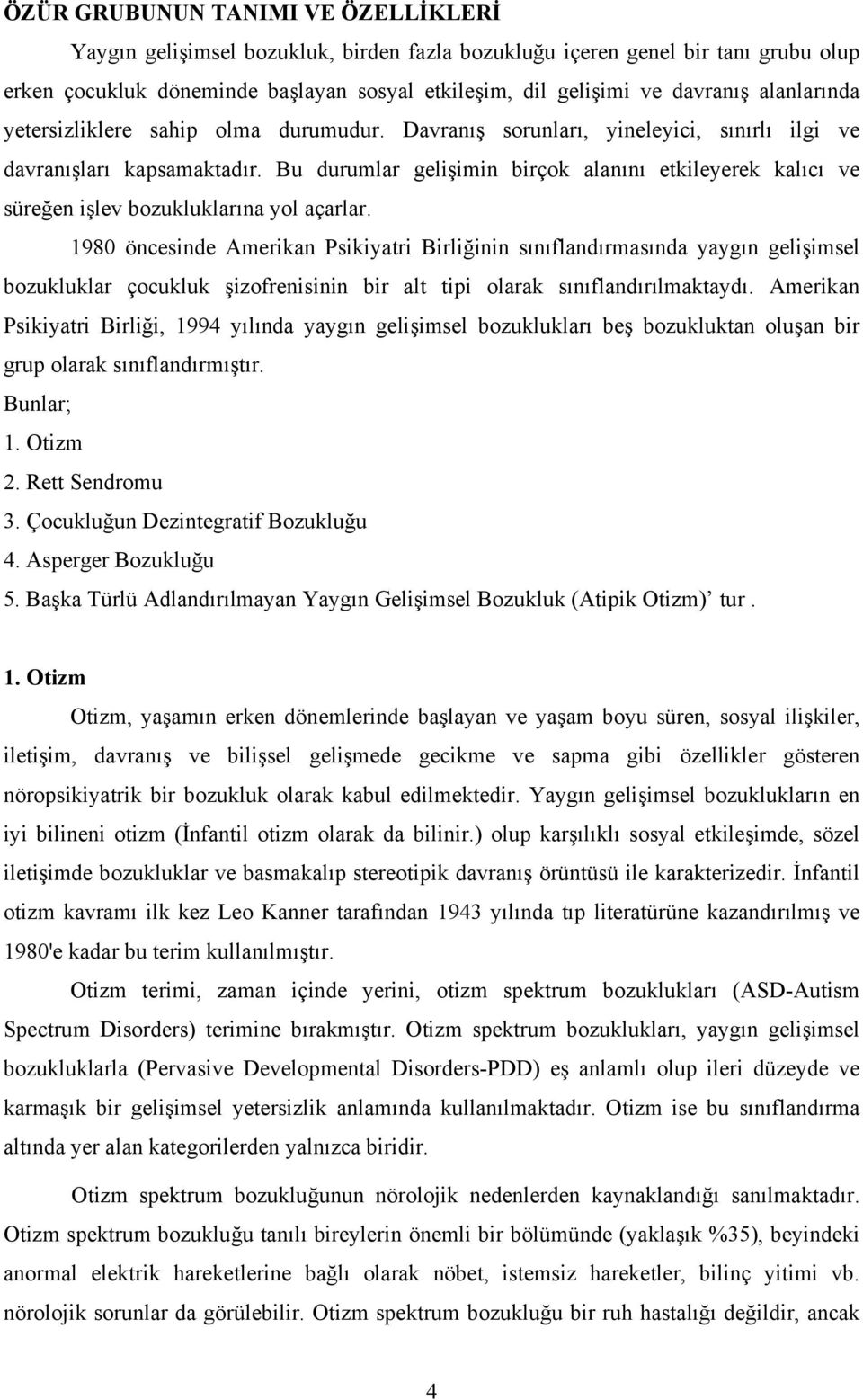 u durumlar gelişimin birçok alanını etkileyerek kalıcı ve süreğen işlev bozukluklarına yol açarlar.