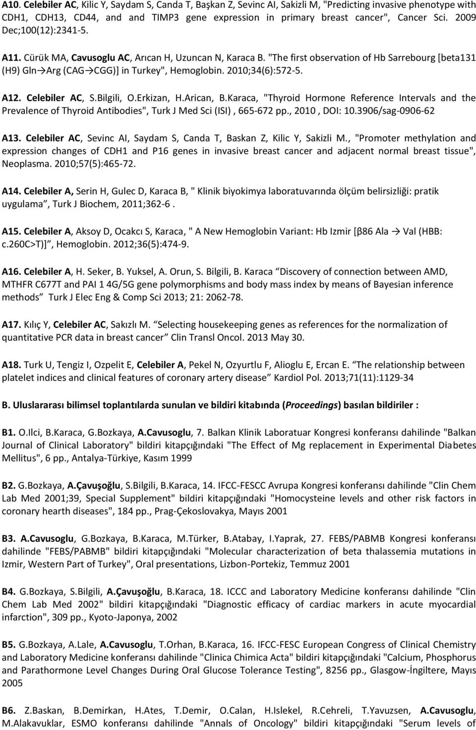 2010;34(6):572-5. A12. Celebiler AC, S.Bilgili, O.Erkizan, H.Arican, B.Karaca, "Thyroid Hormone Reference Intervals and the Prevalence of Thyroid Antibodies", Turk J Med Sci (ISI), 665-672 pp.