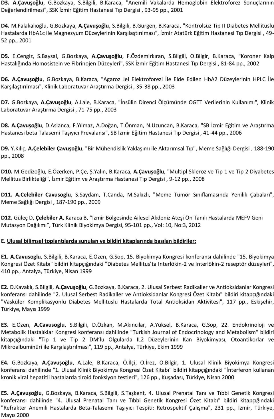Karaca, "Kontrolsüz Tip II Diabetes Mellituslu Hastalarda HbA1c ile Magnezyum Düzeylerinin Karşılaştırılması", İzmir Atatürk Eğitim Hastanesi Tıp Dergisi, 49-52 pp., 2001 D5. E.Cengiz, S.Baysal, G.