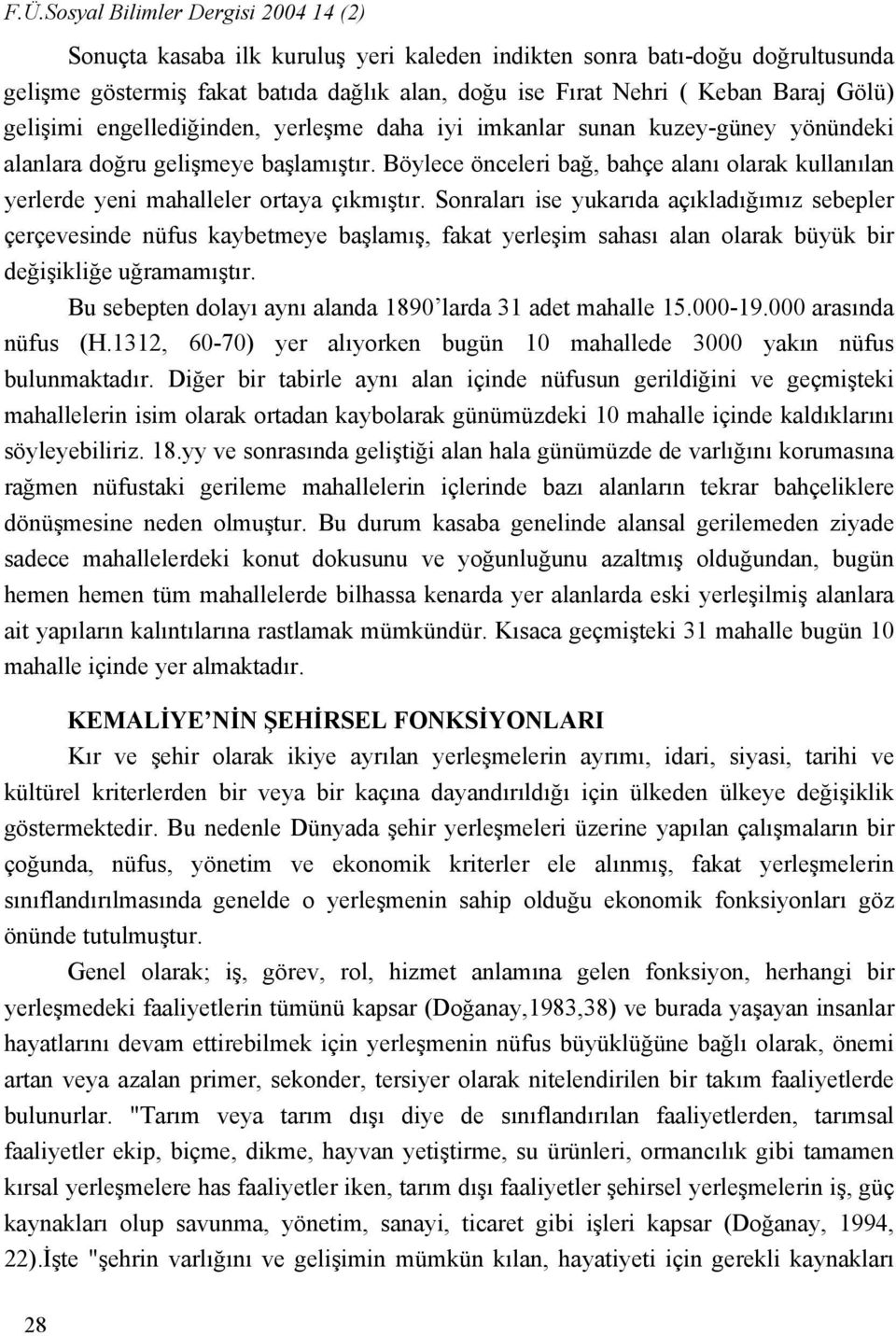 Böylece önceleri bağ, bahçe alanı olarak kullanılan yerlerde yeni mahalleler ortaya çıkmıştır.