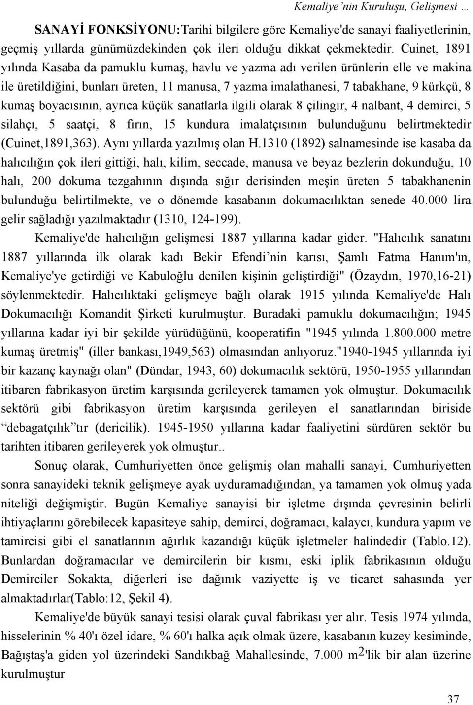 boyacısının, ayrıca küçük sanatlarla ilgili olarak 8 çilingir, 4 nalbant, 4 demirci, 5 silahçı, 5 saatçi, 8 fırın, 15 kundura imalatçısının bulunduğunu belirtmektedir (Cuinet,1891,363).