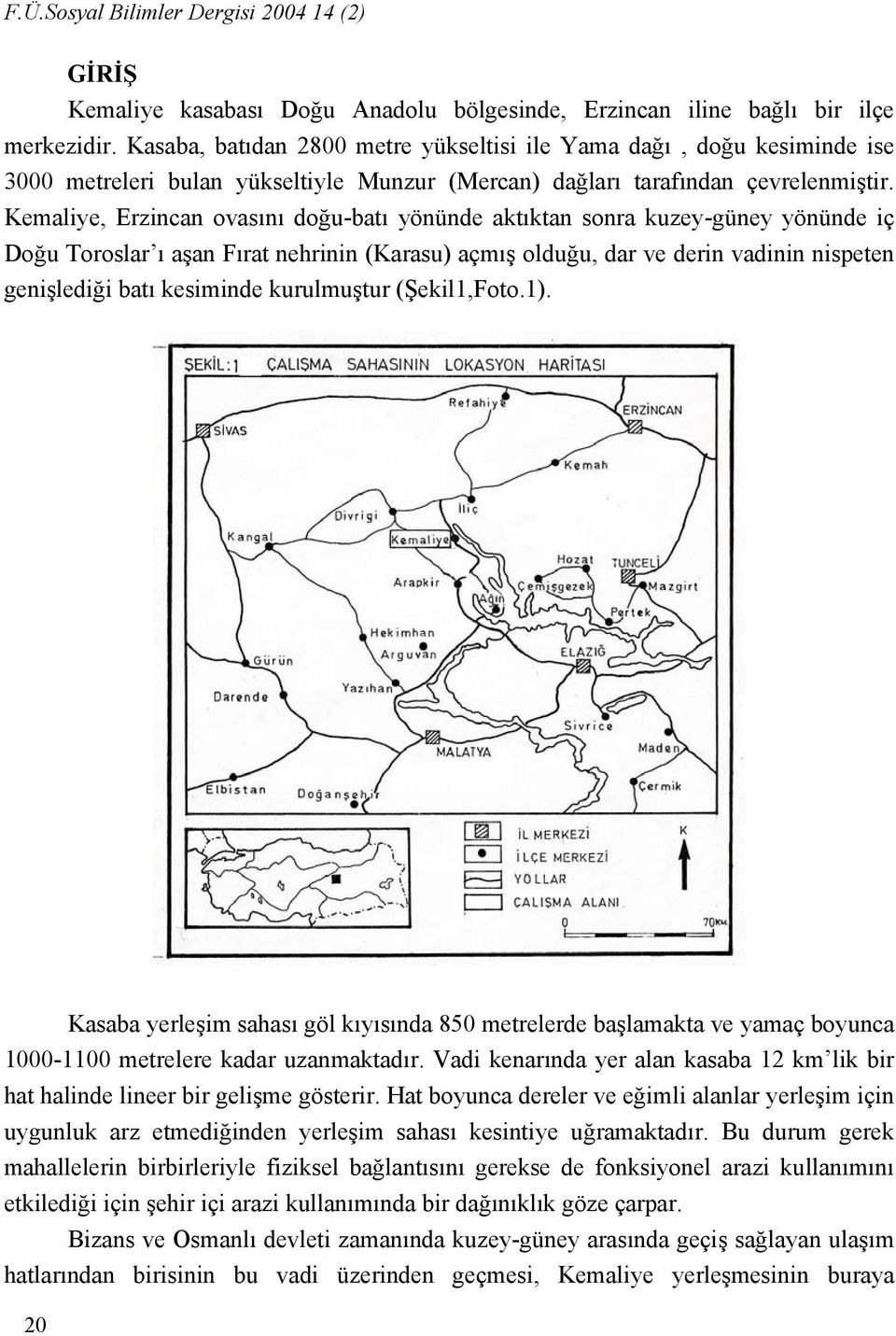 Kemaliye, Erzincan ovasını doğu-batı yönünde aktıktan sonra kuzey-güney yönünde iç Doğu Toroslar ı aşan Fırat nehrinin (Karasu) açmış olduğu, dar ve derin vadinin nispeten genişlediği batı kesiminde