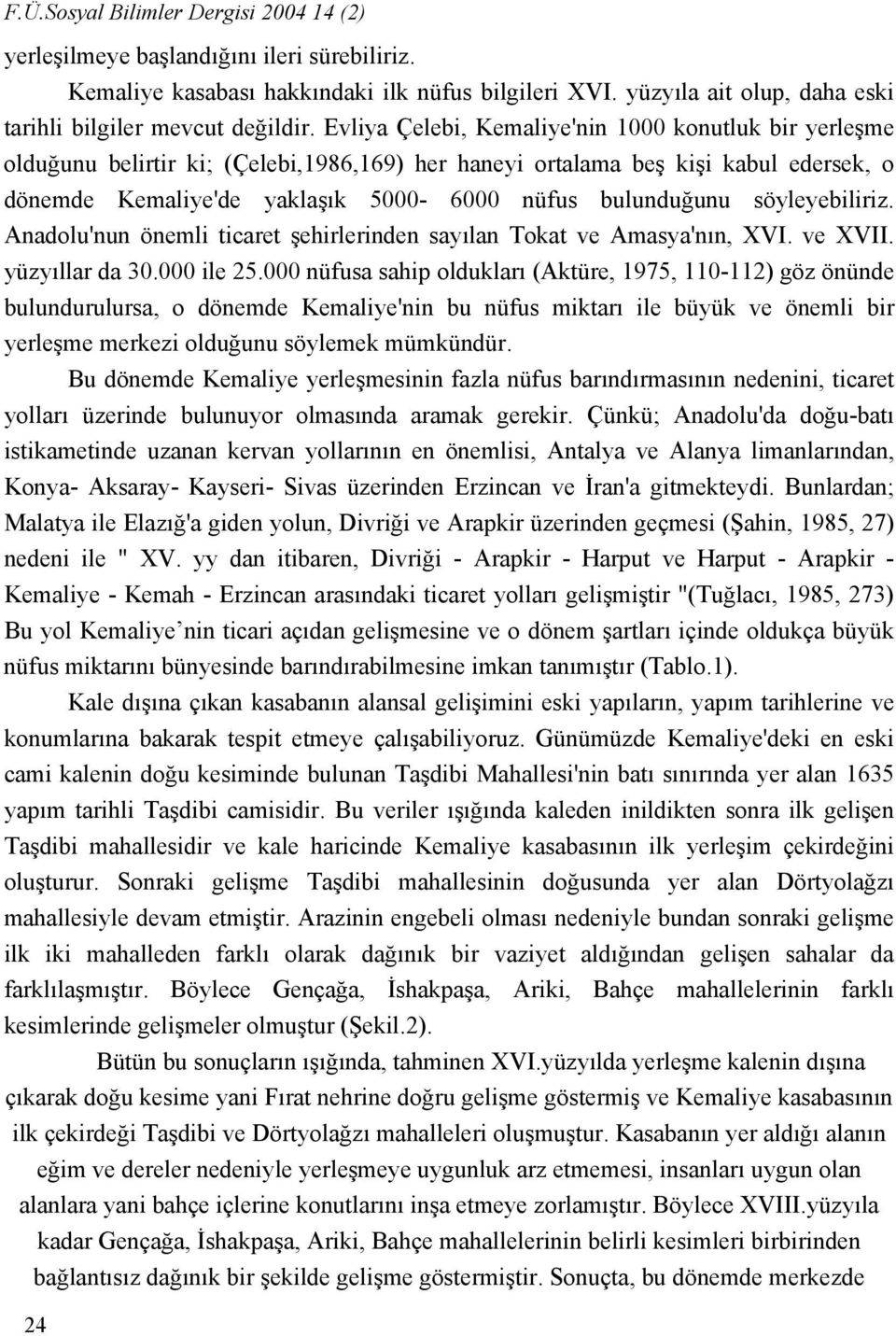 söyleyebiliriz. Anadolu'nun önemli ticaret şehirlerinden sayılan Tokat ve Amasya'nın, XVI. ve XVII. yüzyıllar da 30.000 ile 25.