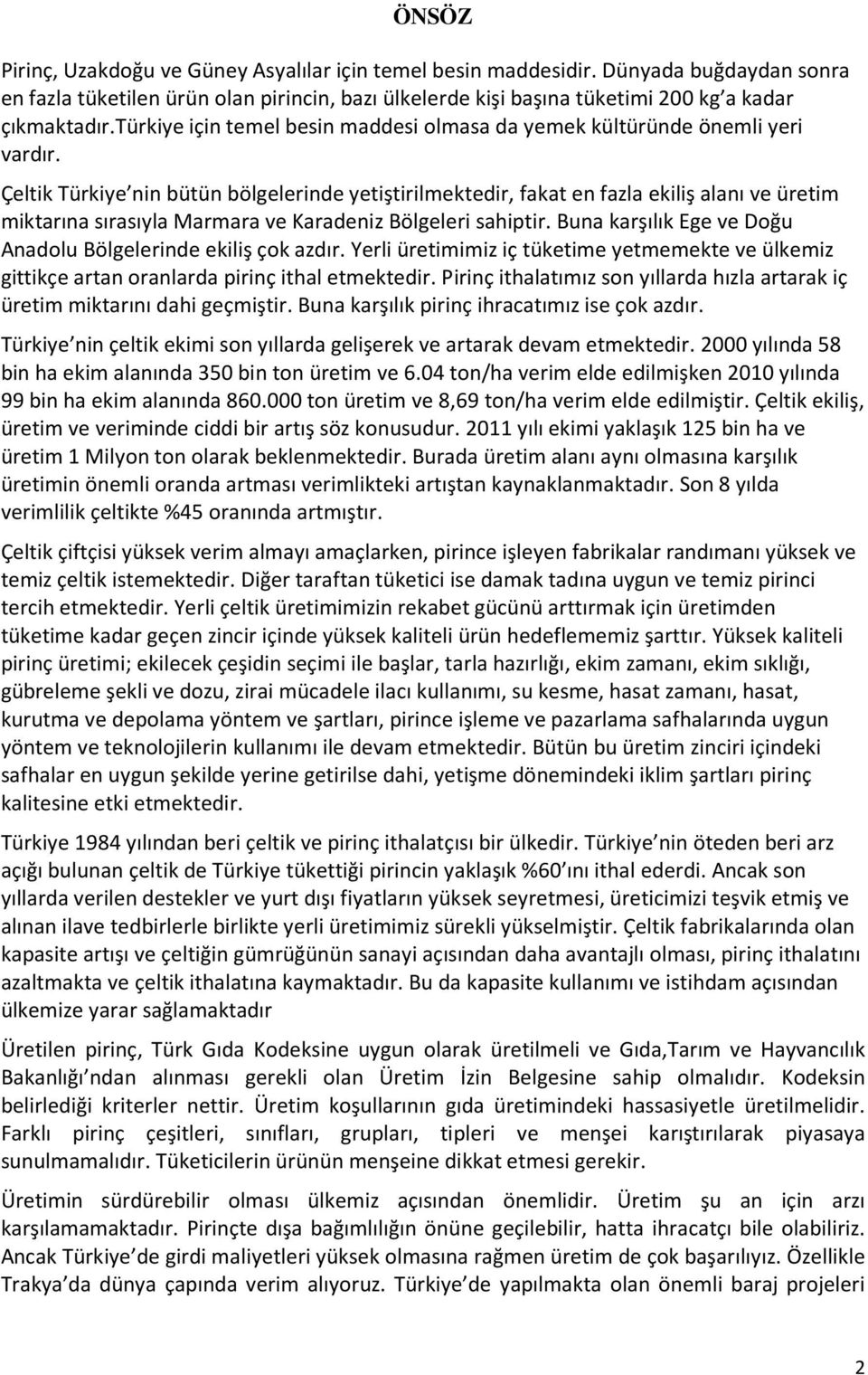 Çeltik Türkiye nin bütün bölgelerinde yetiştirilmektedir, fakat en fazla ekiliş alanı ve üretim miktarına sırasıyla Marmara ve Karadeniz Bölgeleri sahiptir.