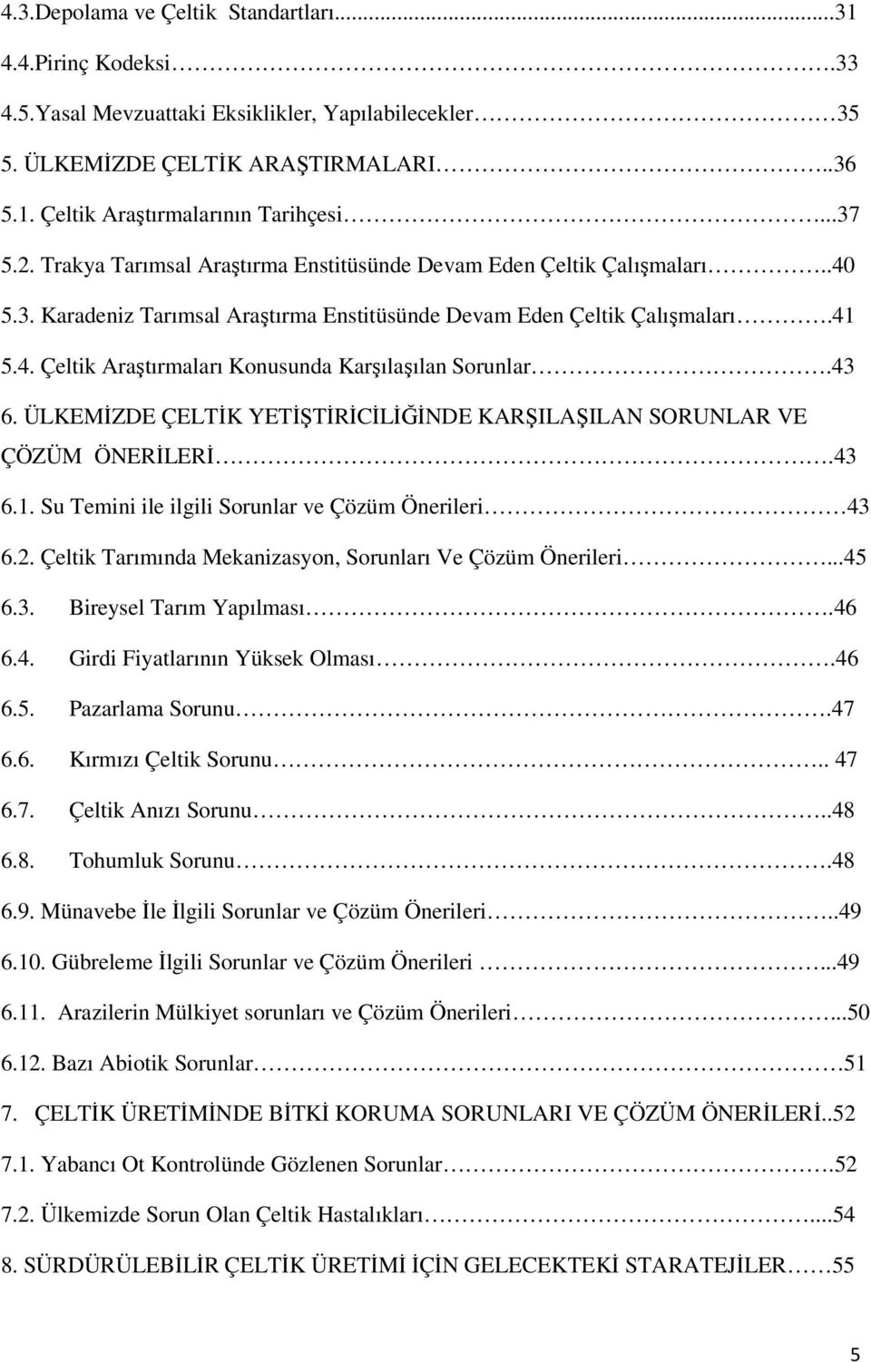 43 6. ÜLKEMĐZDE ÇELTĐK YETĐŞTĐRĐCĐLĐĞĐNDE KARŞILAŞILAN SORUNLAR VE ÇÖZÜM ÖNERĐLERĐ.43 6.1. Su Temini ile ilgili Sorunlar ve Çözüm Önerileri 43 6.2.