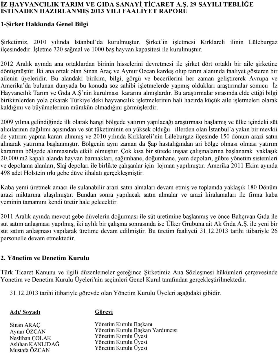 2012 Aralık ayında ana ortaklardan birinin hisselerini devretmesi ile şirket dört ortaklı bir aile şirketine dönüşmüştür.