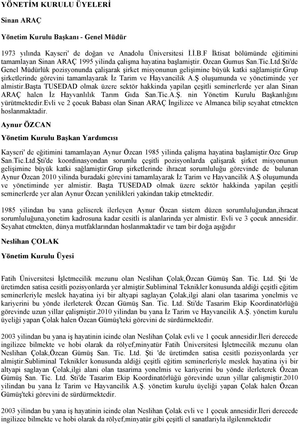 Ş oluşumunda ve yönetiminde yer almistir.başta TUSEDAD olmak üzere sektör hakkinda yapilan çeşitli seminerlerde yer alan Sinan ARAÇ halen İz Hayvanlılık Tarım Gıda San.Tic.A.Ş. nin Yönetim Kurulu Başkanlığını yürütmektedir.