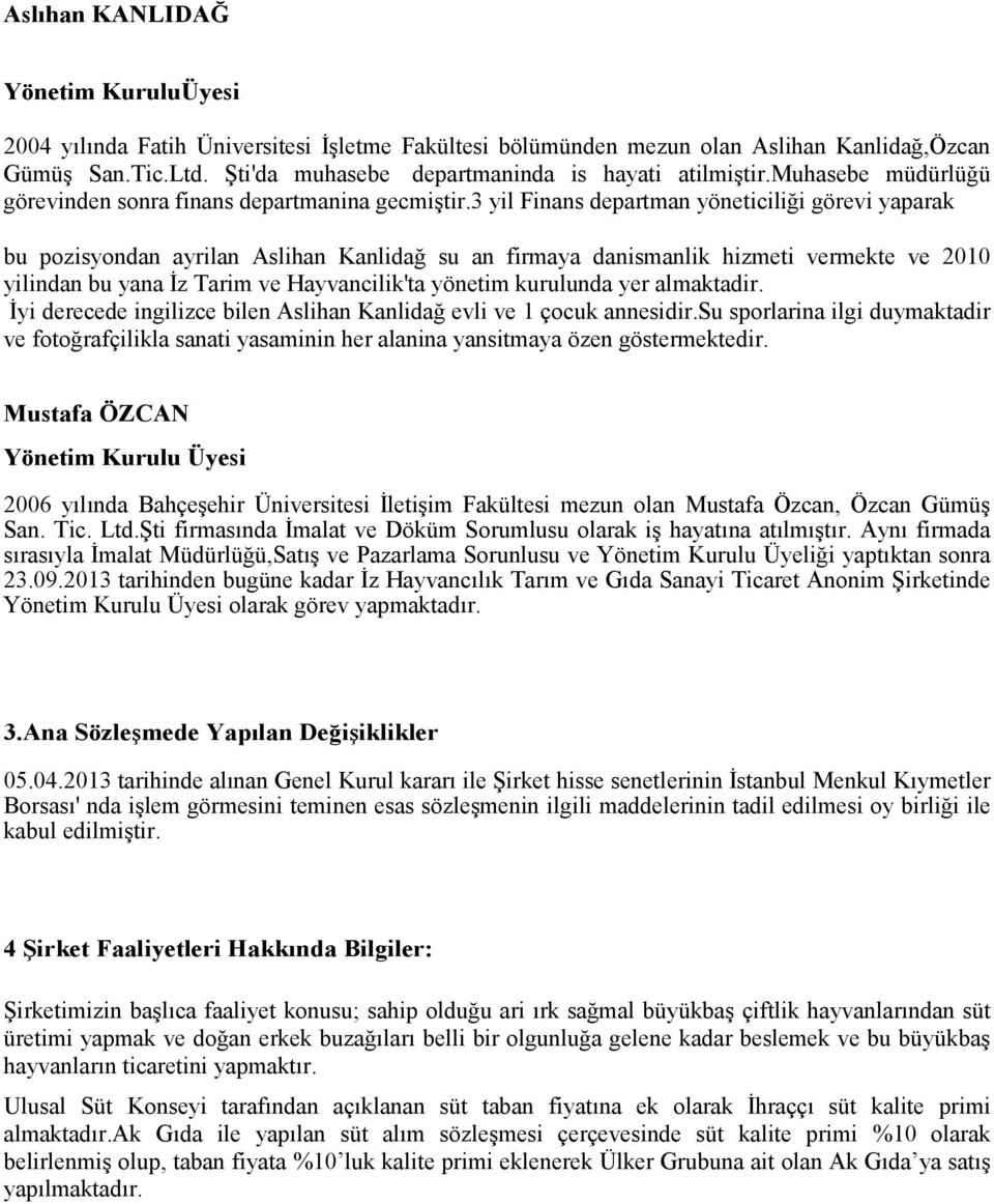 3 yil Finans departman yöneticiliği görevi yaparak bu pozisyondan ayrilan Aslihan Kanlidağ su an firmaya danismanlik hizmeti vermekte ve 2010 yilindan bu yana İz Tarim ve Hayvancilik'ta yönetim