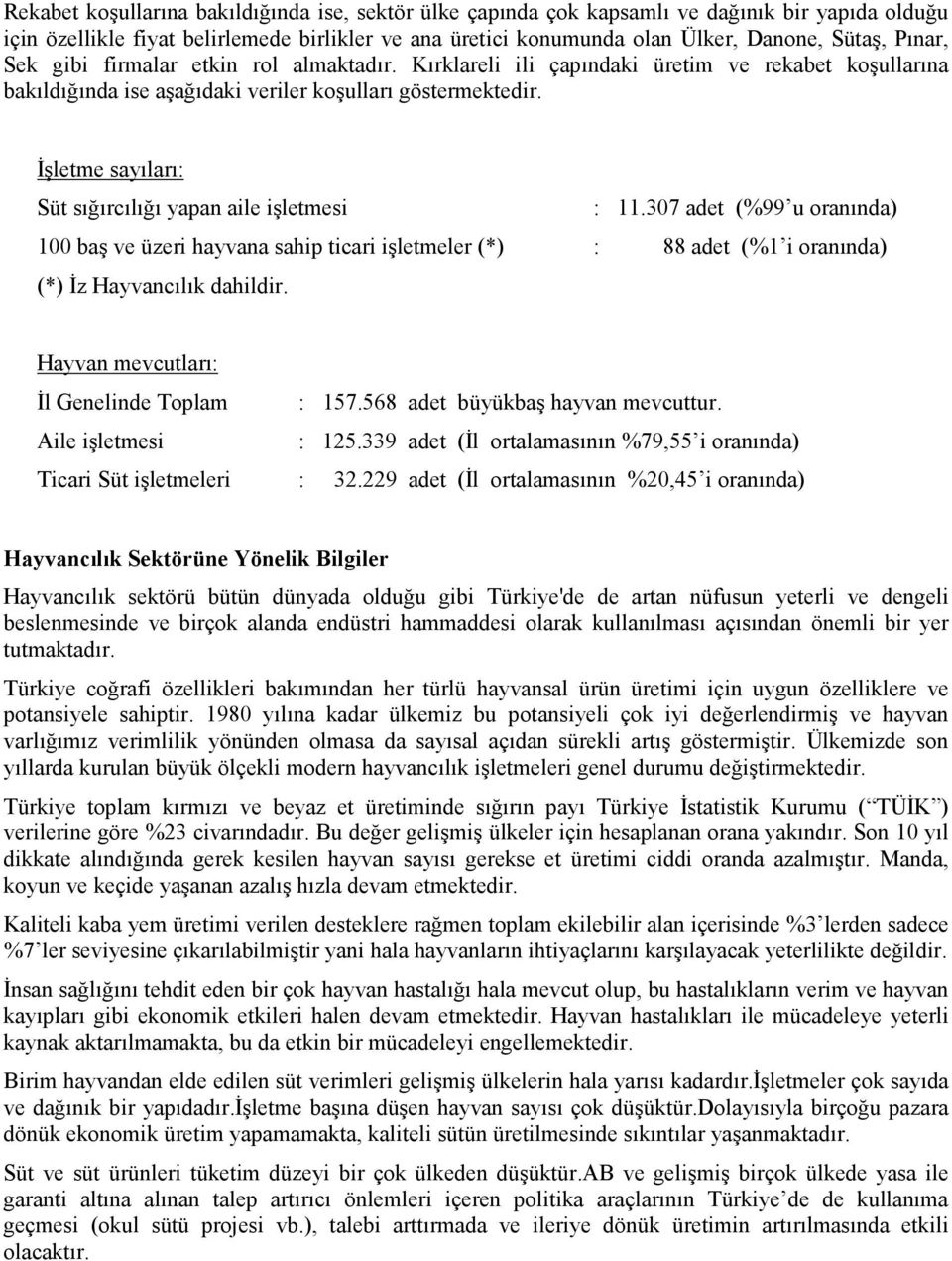 İşletme sayıları: Süt sığırcılığı yapan aile işletmesi : 11.307 adet (%99 u oranında) 100 baş ve üzeri hayvana sahip ticari işletmeler (*) : 88 adet (%1 i oranında) (*) İz Hayvancılık dahildir.