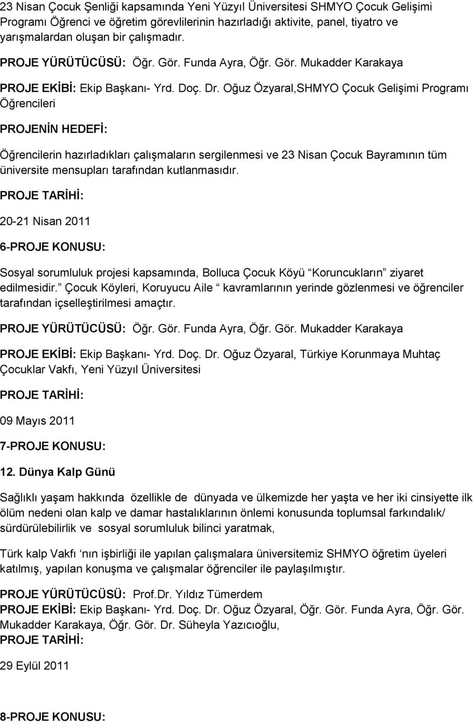 Oğuz Özyaral,SHMYO Çocuk Gelişimi Programı Öğrencileri PROJENİN HEDEFİ: Öğrencilerin hazırladıkları çalışmaların sergilenmesi ve 23 Nisan Çocuk Bayramının tüm üniversite mensupları tarafından