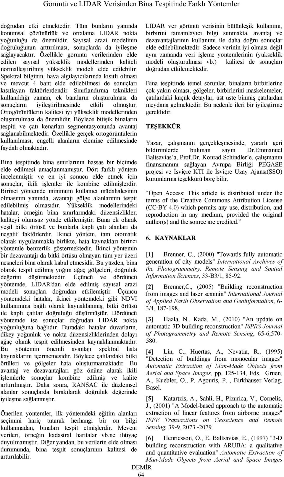 Özellikle görüntü verilerinden elde edilen sayısal yükseklik modellerinden kaliteli normalleştirilmiş yükseklik modeli elde edilebilir.