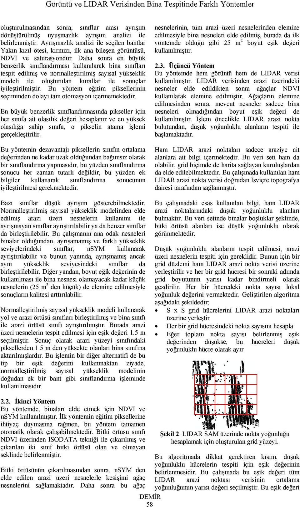 Daha sonra en büyük benzerlik sınıflandırması kullanılarak bina sınıfları tespit edilmiş ve normalleştirilmiş sayısal yükseklik modeli ile oluşturulan kurallar ile sonuçlar iyileştirilmiştir.