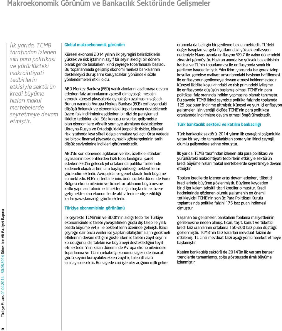 Global makroekonomik görünüm Küresel ekonomi 2014 yılının ilk çeyreğini belirsizliklerin yüksek ve risk iştahının zayıf bir seyir izlediği bir dönem olarak geride bırakırken ikinci çeyreğe