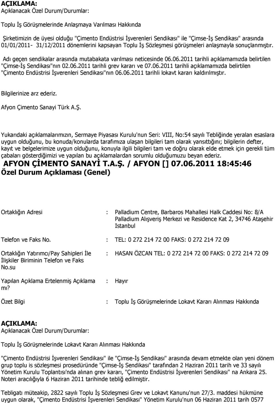 06.2011 tarihli açıklamamızda belirtilen "Çimse-İş Sendikası"nın 02.06.2011 tarihli grev kararı ve 07.06.2011 tarihli açıklamamızda belirtilen "Çimento Endüstrisi İşverenleri Sendikası"nın 06.06.2011 tarihli lokavt kararı kaldırılmıştır.