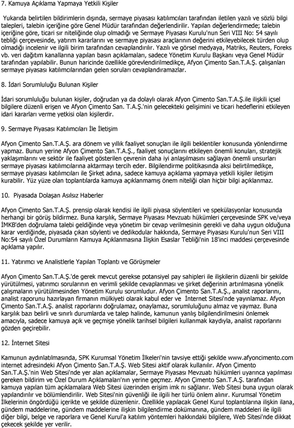 Yapılan değerlendirmede; talebin içeriğine göre, ticari sır niteliğinde olup olmadığı ve Sermaye Piyasası Kurulu'nun Seri VIII No: 54 sayılı tebliği çerçevesinde, yatırım kararlarını ve sermaye