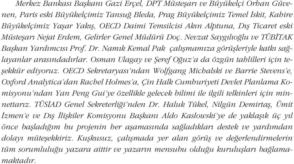 Nam k Kemal Pak çal flmam za görüflleriyle katk sa layanlar aras ndad rlar. Osman Ulagay ve fieref O uz a da özgün tahlilleri için teflekkür ediyoruz.