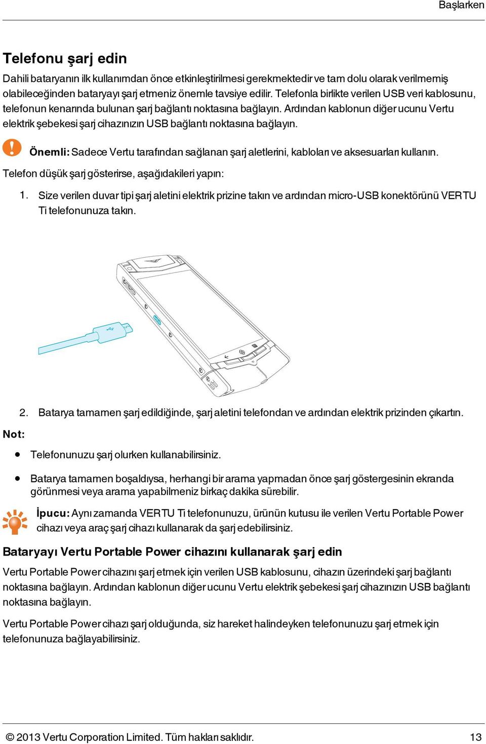 Ardından kablonun diğer ucunu Vertu elektrik şebekesi şarj cihazınızın USB bağlantı noktasına bağlayın.! Önemli: Sadece Vertu tarafından sağlanan şarj aletlerini, kabloları ve aksesuarları kullanın.