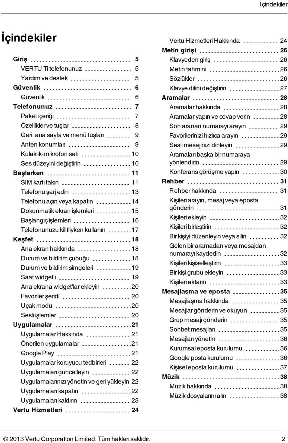 Telefonunuzu kilitliyken kullanın 17 Keşfet 18 Ana ekran hakkında 18 Durum ve bildirim çubuğu 18 Durum ve bildirim simgeleri 19 Saat widget'ı 19 Ana ekrana widget'lar ekleyin 20 Favoriler şeridi 20