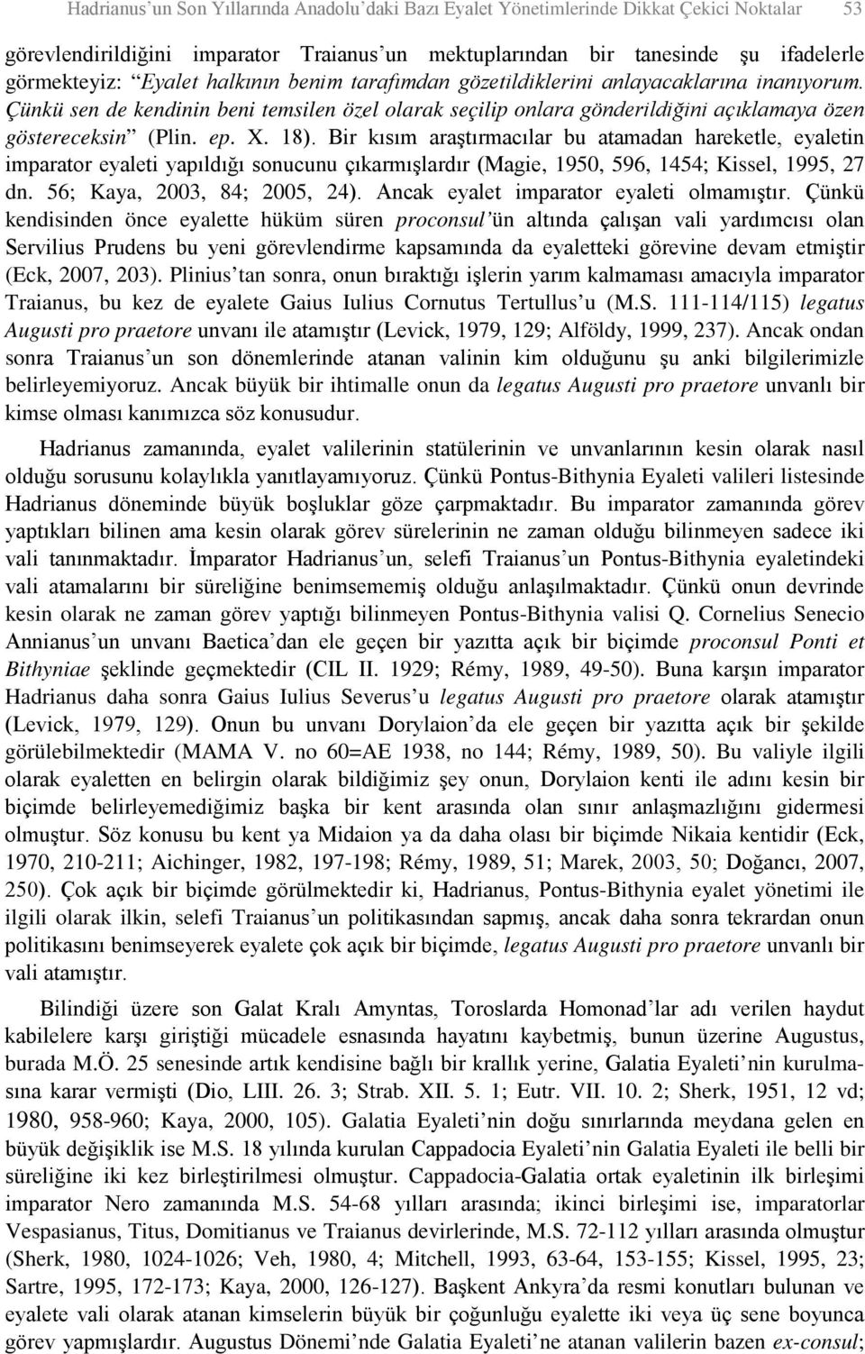 Bir kısım araştırmacılar bu atamadan hareketle, eyaletin imparator eyaleti yapıldığı sonucunu çıkarmışlardır (Magie, 1950, 596, 1454; Kissel, 1995, 27 dn. 56; Kaya, 2003, 84; 2005, 24).