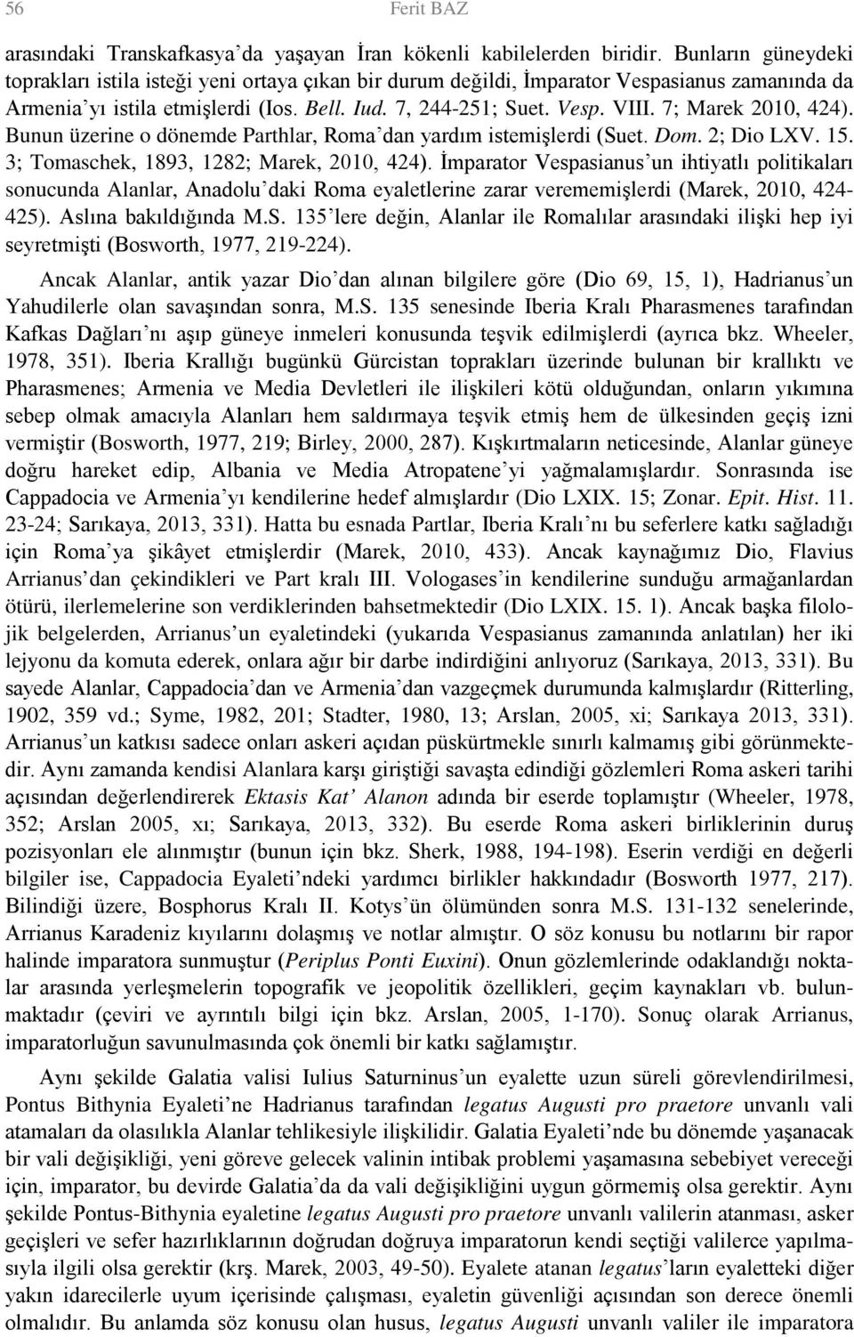 7; Marek 2010, 424). Bunun üzerine o dönemde Parthlar, Roma dan yardım istemişlerdi (Suet. Dom. 2; Dio LXV. 15. 3; Tomaschek, 1893, 1282; Marek, 2010, 424).