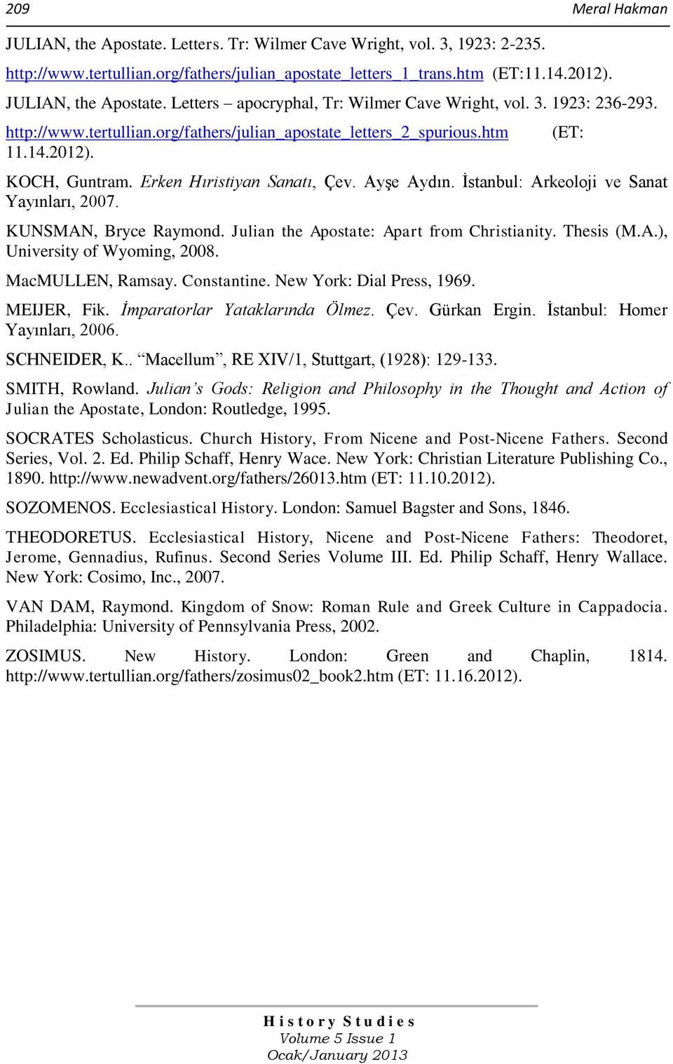 Erken Hıristiyan Sanatı, Çev. Ayşe Aydın. İstanbul: Arkeoloji ve Sanat Yayınları, 2007. KUNSMAN, Bryce Raymond. Julian the Apostate: Apart from Christianity. Thesis (M.A.), University of Wyoming, 2008.