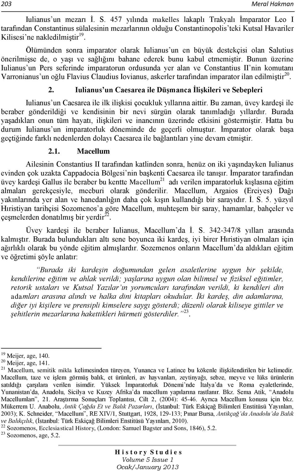 Ölümünden sonra imparator olarak Iulianus un en büyük destekçisi olan Salutius önerilmişse de, o yaşı ve sağlığını bahane ederek bunu kabul etmemiştir.