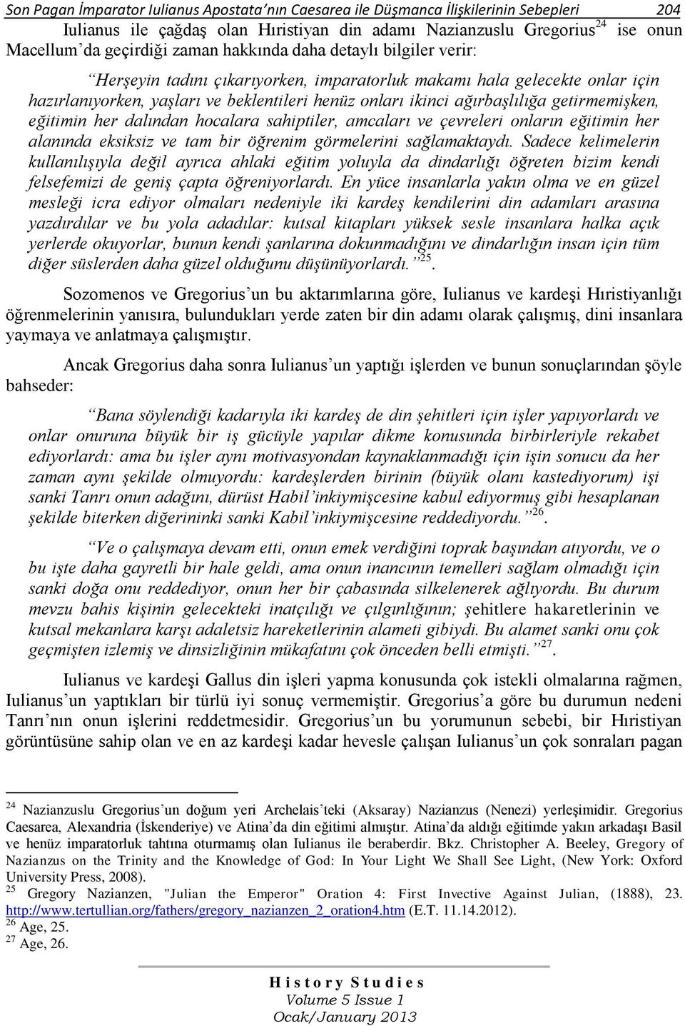 getirmemişken, eğitimin her dalından hocalara sahiptiler, amcaları ve çevreleri onların eğitimin her alanında eksiksiz ve tam bir öğrenim görmelerini sağlamaktaydı.