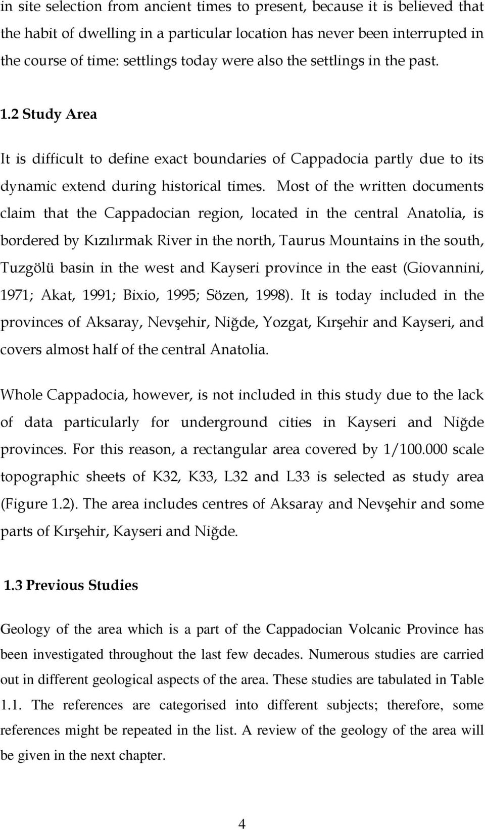 Most of the written documents claim that the Cappadocian region, located in the central Anatolia, is bordered by Kızılırmak River in the north, Taurus Mountains in the south, Tuzgölü basin in the