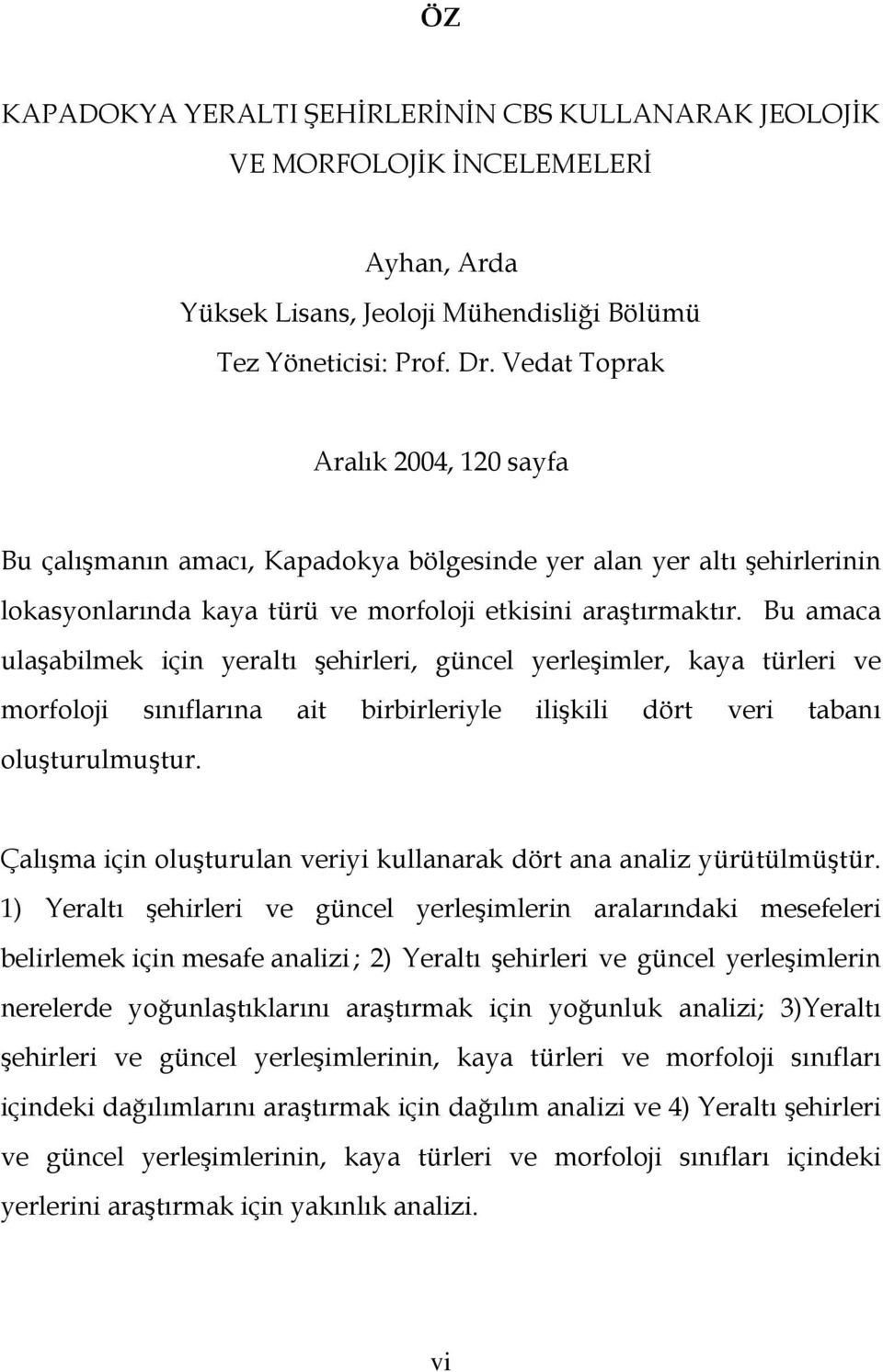 Bu amaca ulaşabilmek için yeraltı şehirleri, güncel yerleşimler, kaya türleri ve morfoloji sınıflarına ait birbirleriyle ilişkili dört veri tabanı oluşturulmuştur.