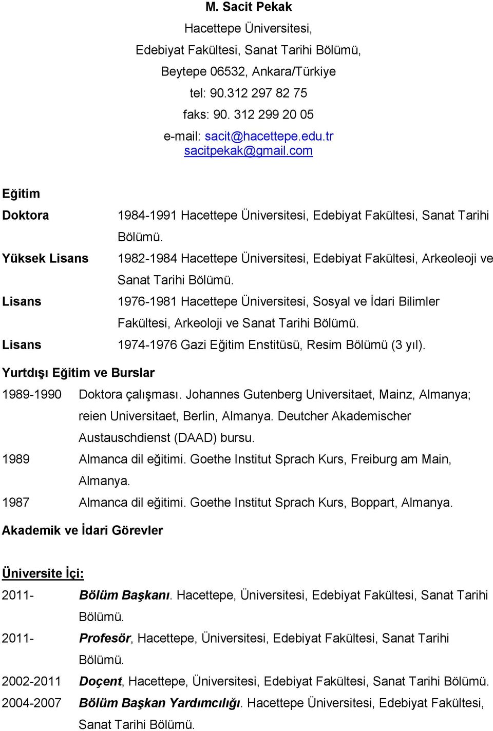 1982-1984 Hacettepe Üniversitesi, Edebiyat Fakültesi, Arkeoleoji ve Sanat Tarihi Bölümü. 1976-1981 Hacettepe Üniversitesi, Sosyal ve İdari Bilimler Fakültesi, Arkeoloji ve Sanat Tarihi Bölümü.